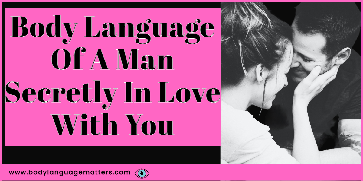 Body Language Of A Man Secretly In Love With You