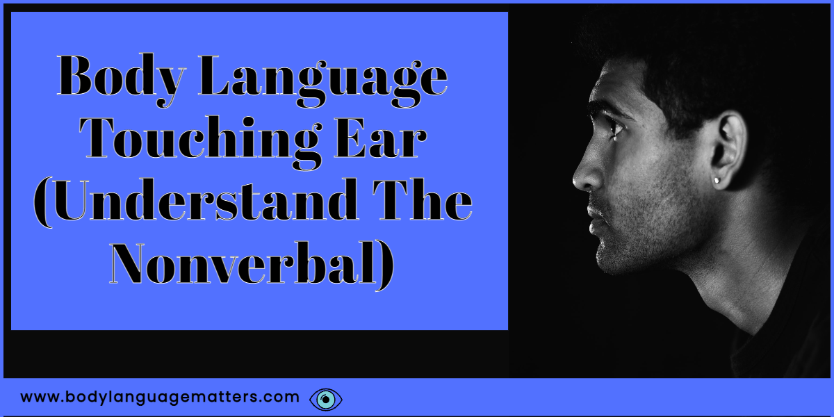 Body Language Touching Ear (Understand The Nonverbal)
