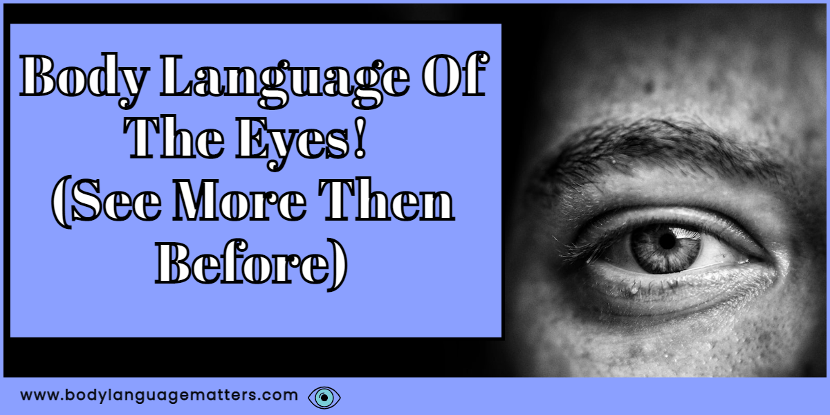 Body Language Of The Eyes! (See More Then Before)