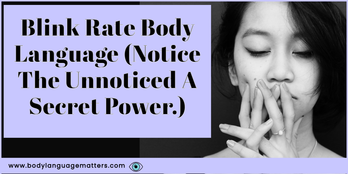 Blink Rate Body Language (Notice The Unnoticed A Secret Power.)