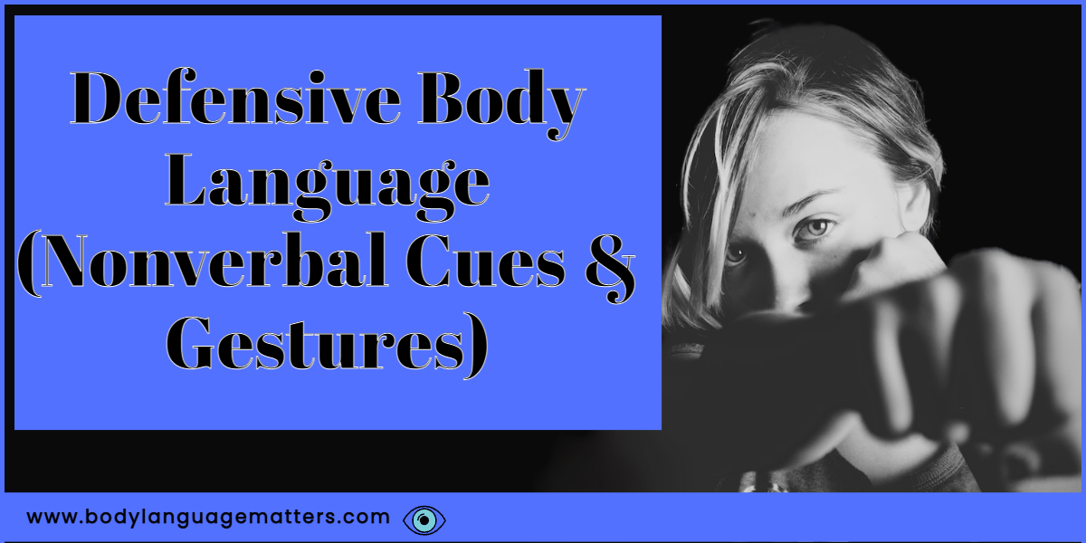 Defensive Body Language (Nonverbal Cues & Gestures)