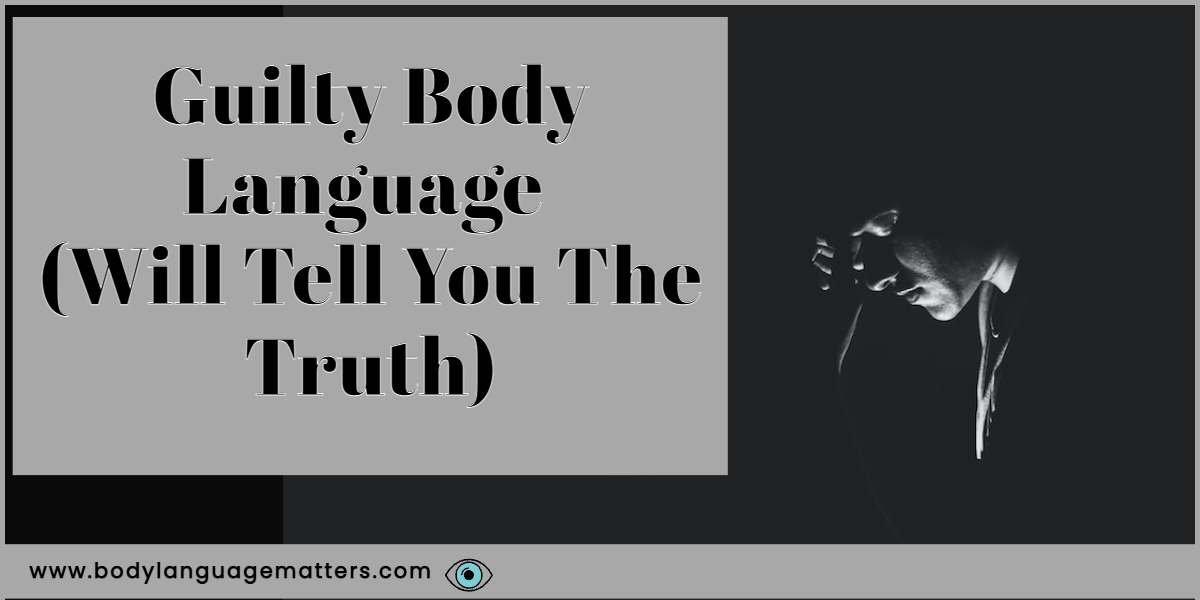 Guilty Body Language (Will Tell You The Truth)