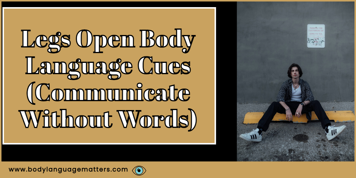 Legs Open Body Language Cues