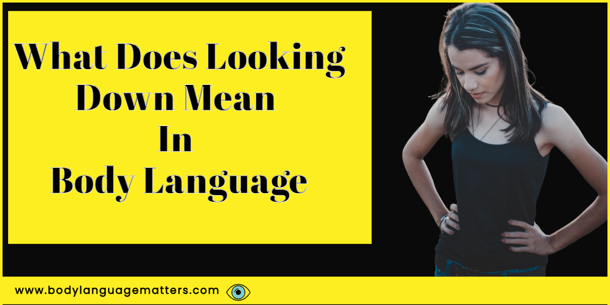 What Does Looking Down Mean In Body Language