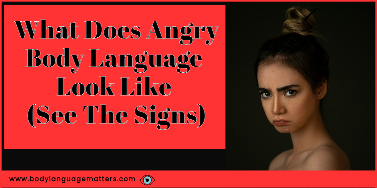 What Does Angry Body Language Look Like (See The Signs)
