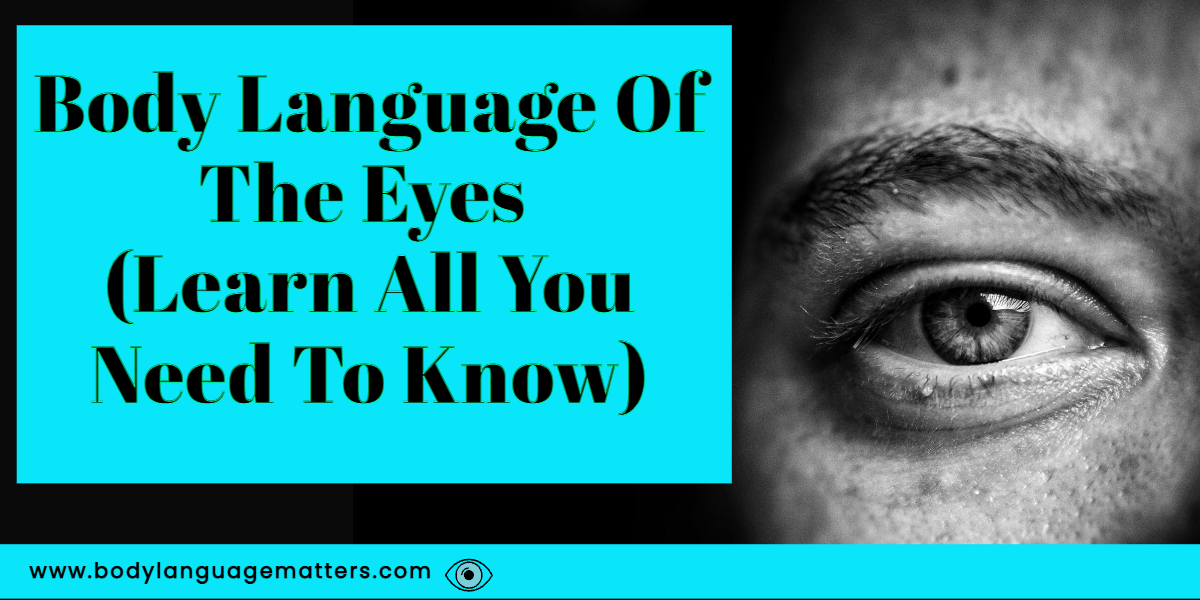 Body Language Of The Eyes (Learn All You Need To Know)