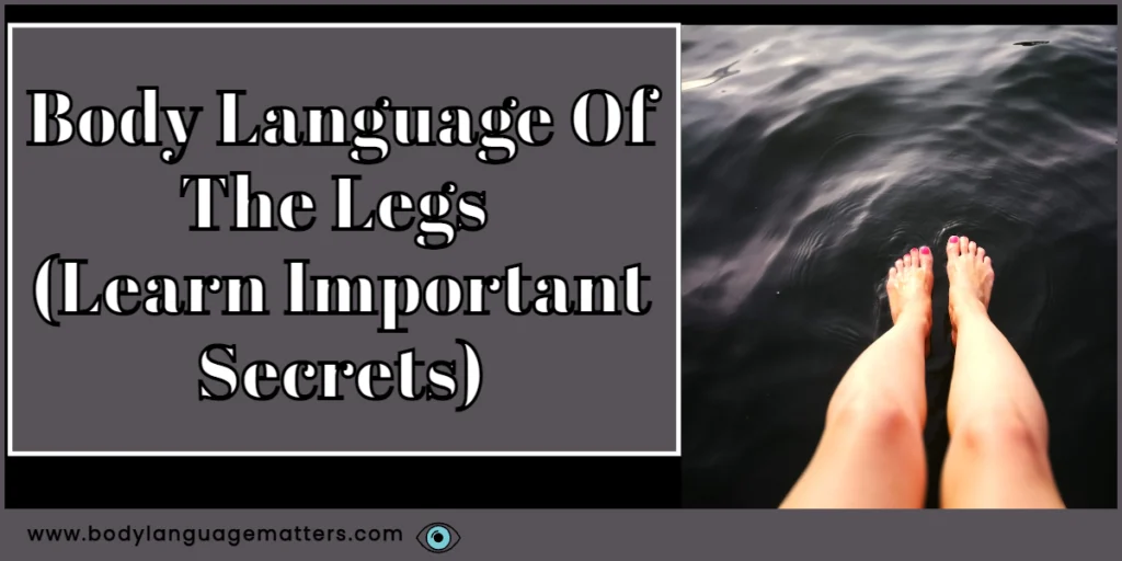Body Language Of The Legs (Learn Important Secrets)