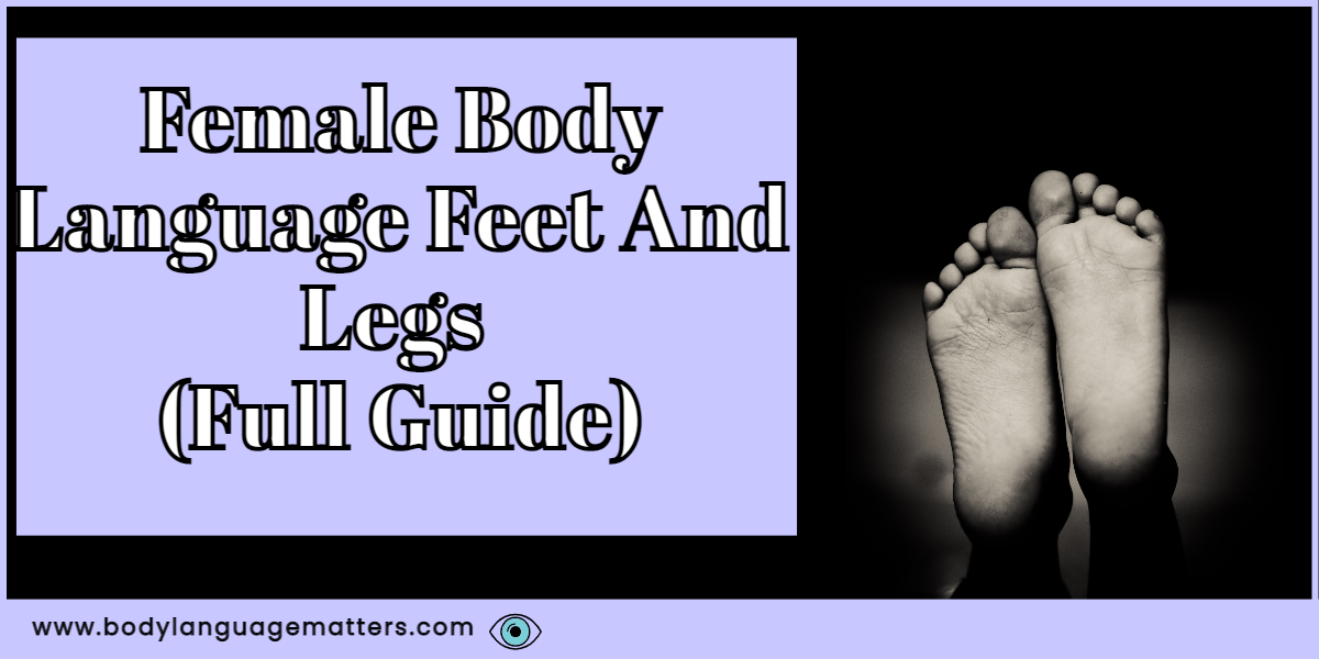 Female Body Language Feet And Legs (Full Guide)