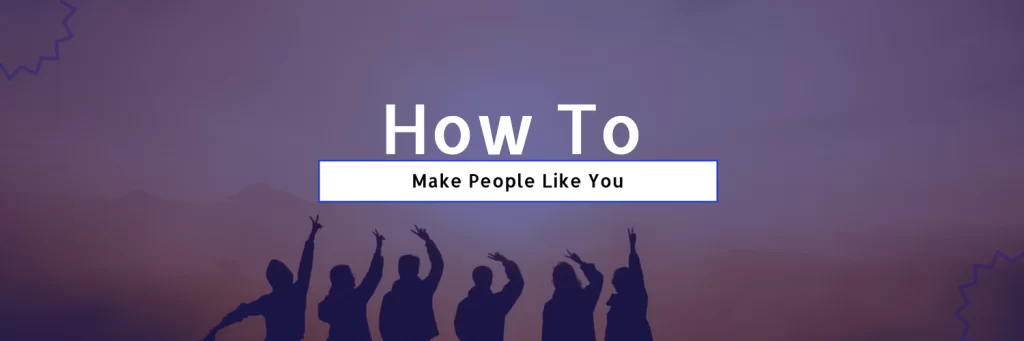 How To Make People Like You (Made Easy)