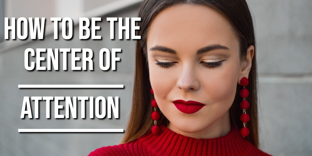 How To Be The Center Of Attention (Always Be Your Best!)
