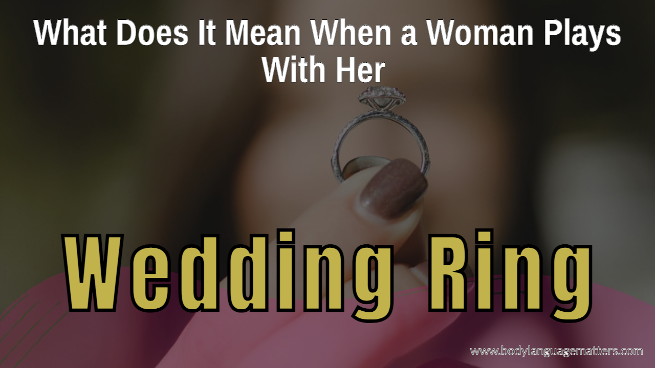 What Does It Mean When a Woman Plays With Her Wedding Ring!