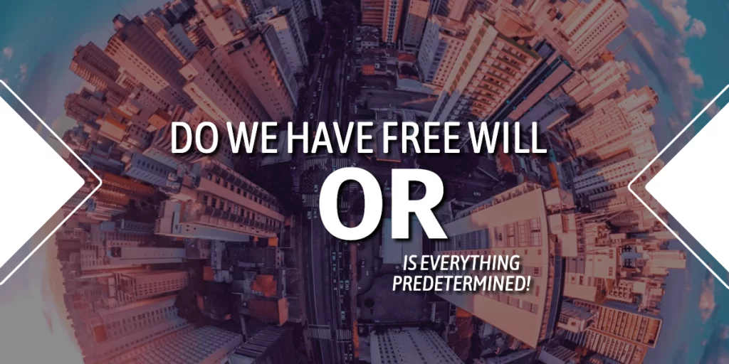 Do We Have Free Will or Is Everything Predetermined!