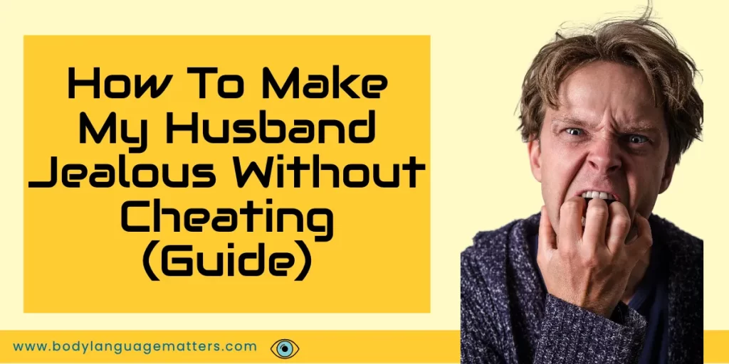 How To Make My Husband Jealous Without Cheating (Guide)