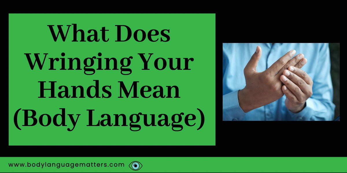 What Does Wringing Your Hands Mean (Body Language)