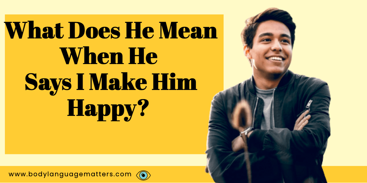 What Does He Mean When He Says I Make Him Happy