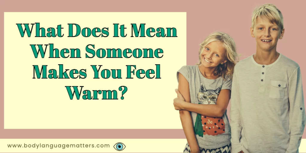 What Does It Mean When Someone Makes You Feel Warm?