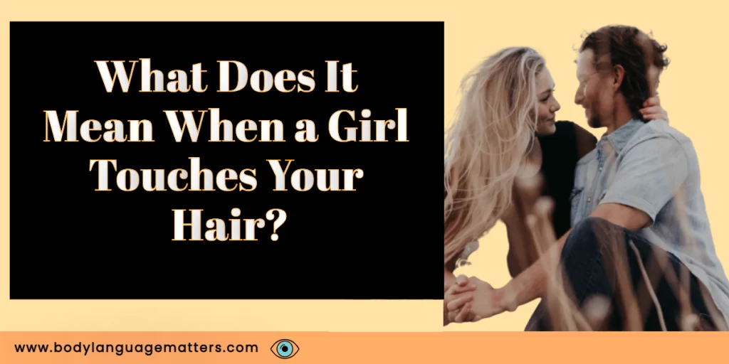 What Does It Mean When a Girl Touches Your Hair