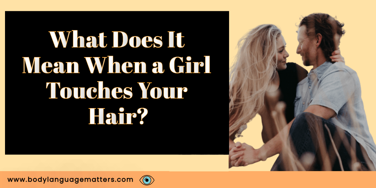 What Does It Mean When a Girl Touches Your Hair?