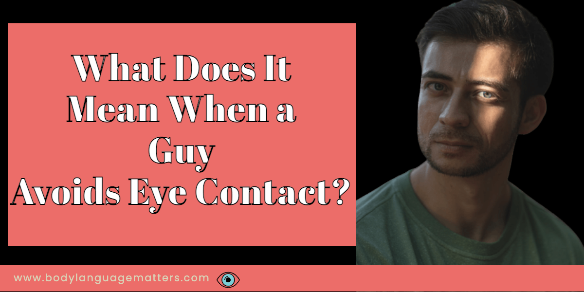 What Does It Mean When a Guy Avoids Eye Contact? Body Language Matters