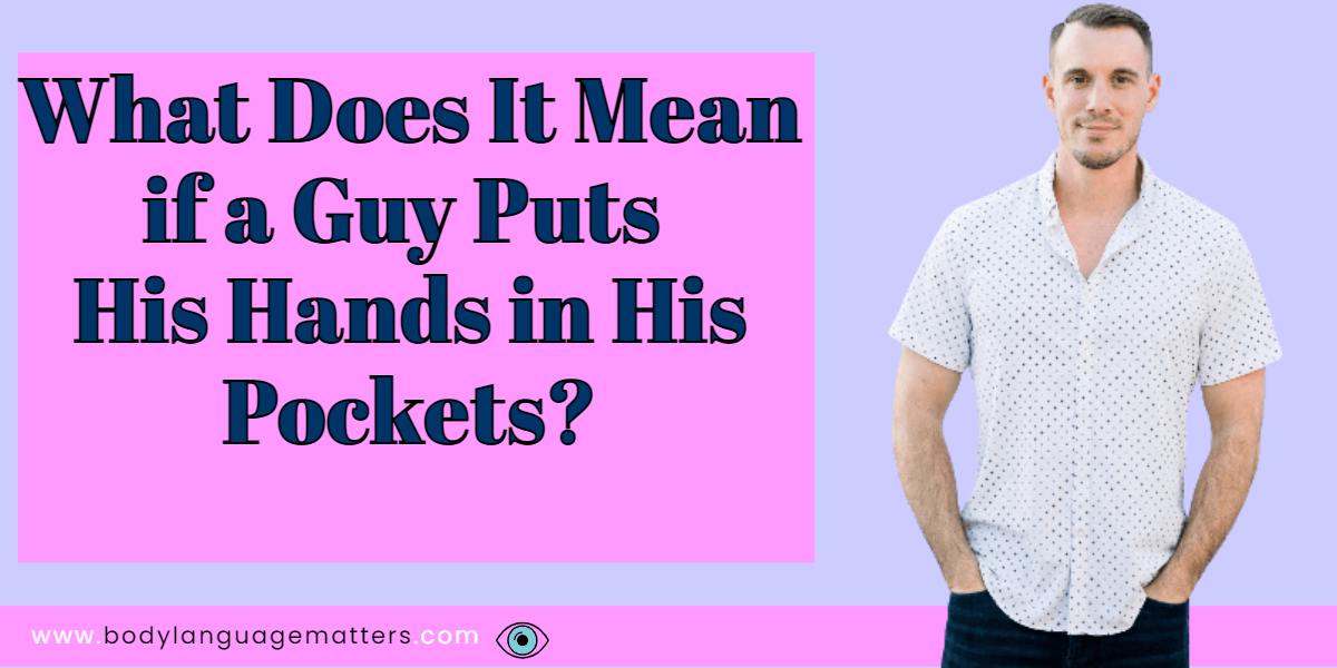 What Does It Mean If A Guy Puts His Hands In His Pockets