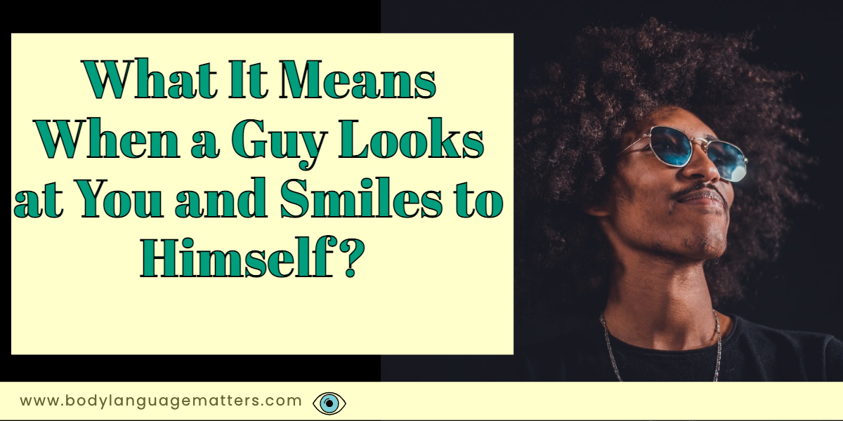 What It Means When a Guy Looks at You and Smiles to Himself