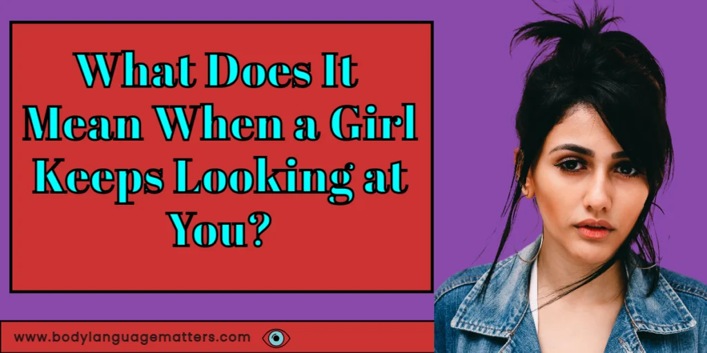 What Does It Mean When a Girl Keeps Looking at You?