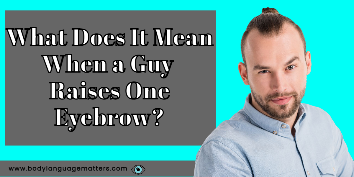 What Does It Mean When a Guy Raises One Eyebrow?