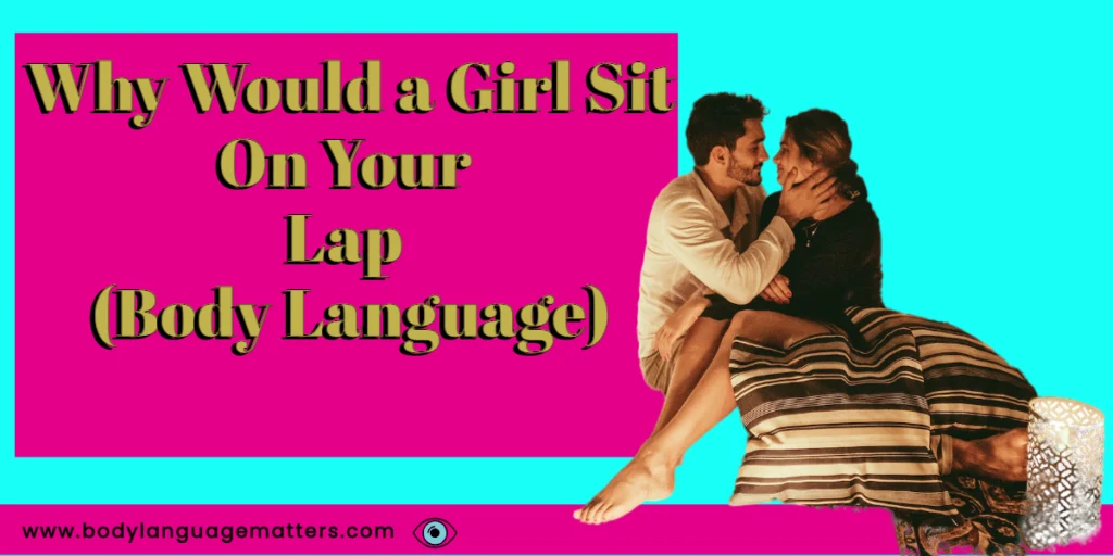 Why Would a Girl Sit On Your Lap (Body Language)