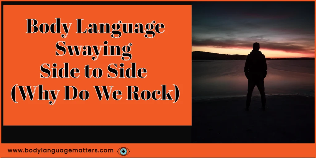 Body Language Swaying Side to Side (Why Do We Rock)