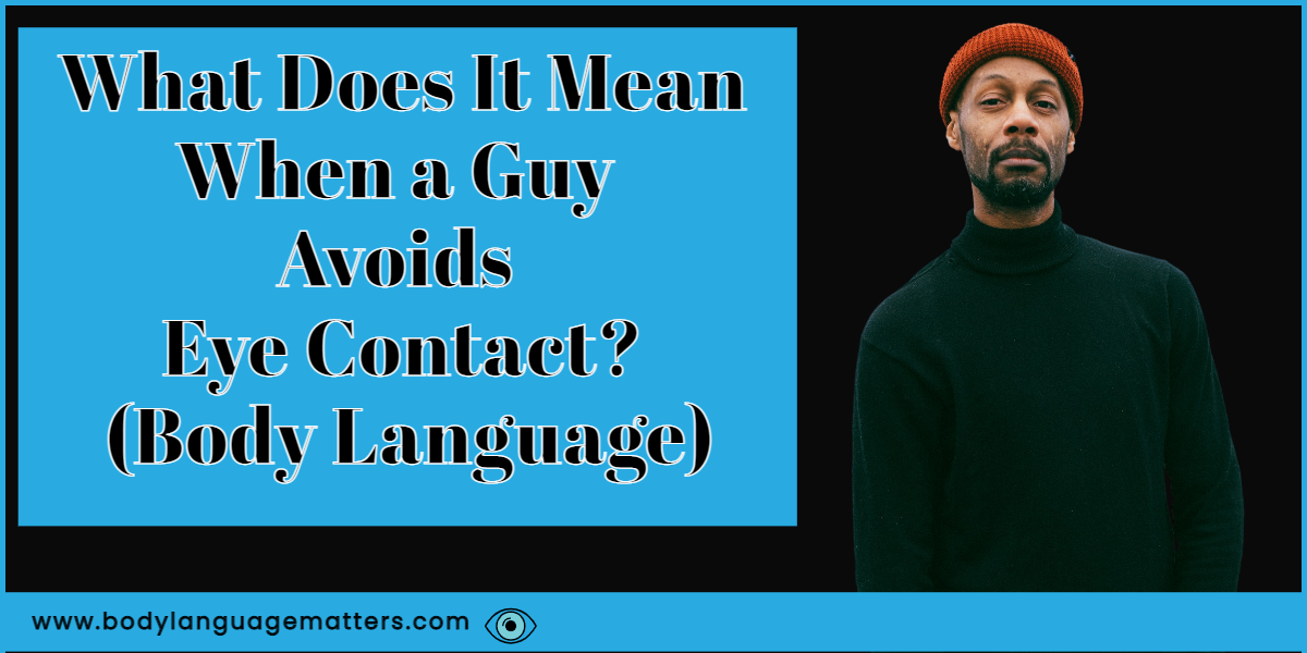 What Does It Mean When a Guy Avoids Eye Contact_ (Body Language)