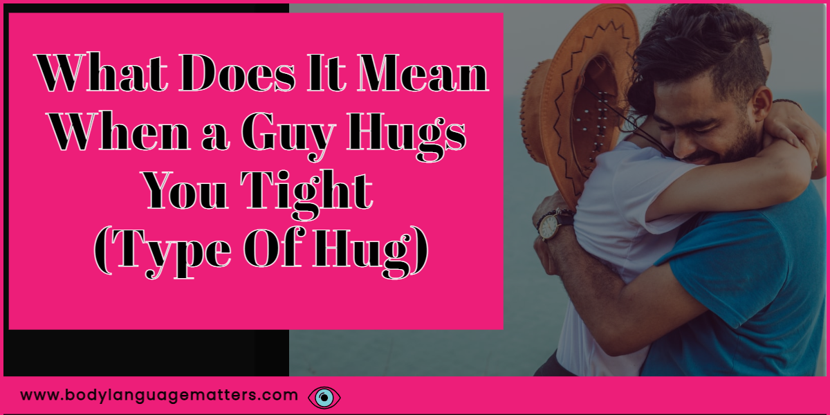 What Does It Mean When A Guy Hugs You Tight Type Of Hug 