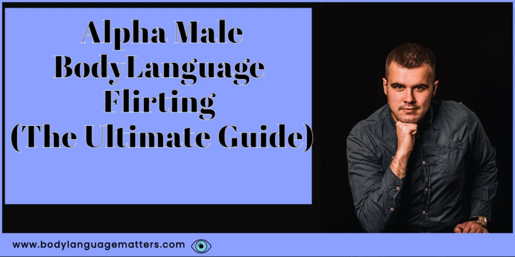 Alpha Male Body Language Flirting (The Ultimate Guide)