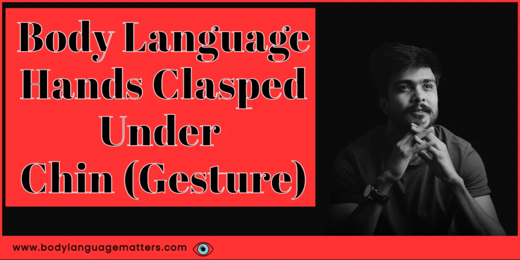 Body Language Hands Clasped Under Chin (Gesture)