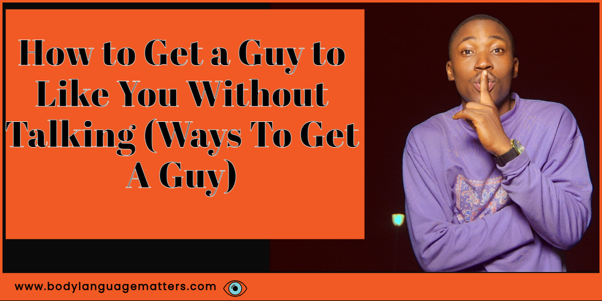 How to Get a Guy to Like You Without Talking (Ways To Get A Guy)