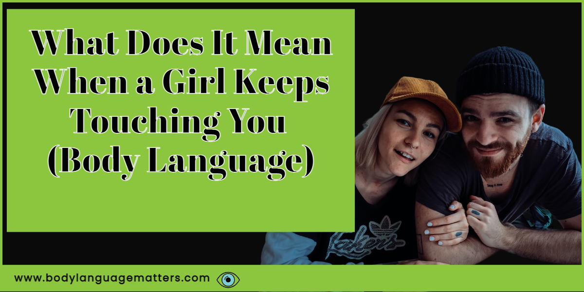 What Does It Mean When a Girl Keeps Touching You (Body Language)