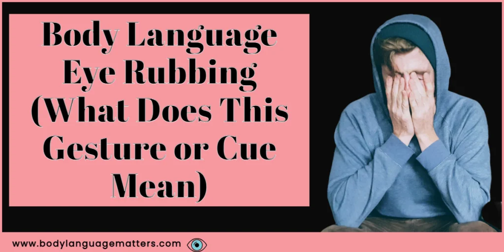 Body Language Eye Rubbing (What Does This Gesture or Cue Mean)