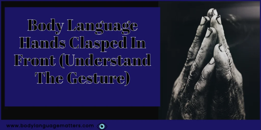 Body Language Hands Clasped In Front (Understand The Gesture)