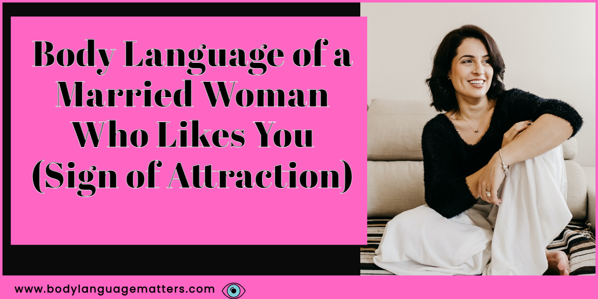 Body Language of a Married Woman Who Likes You (Sign of Attraction)