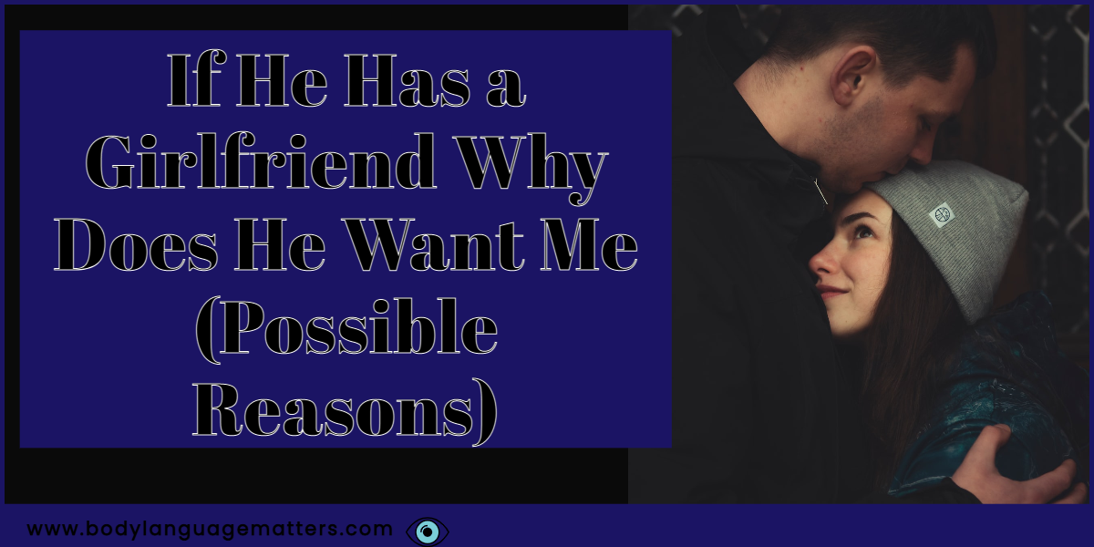 If He Has a Girlfriend Why Does He Want Me (Possible Reasons)