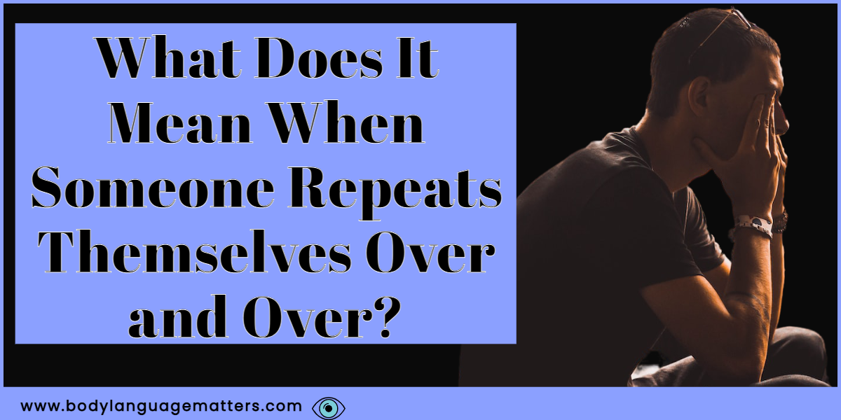 What Does It Mean When Someone Repeats Themselves Over and Over?