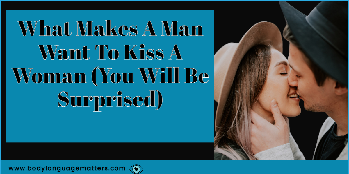What Makes A Man Want To Kiss A Woman (You Will Be Surprised)
