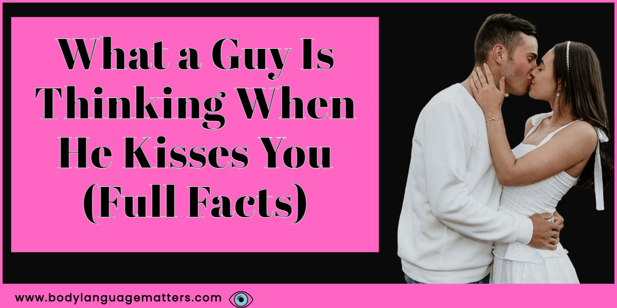 What a Guy Is Thinking When He Kisses You (Full Facts)