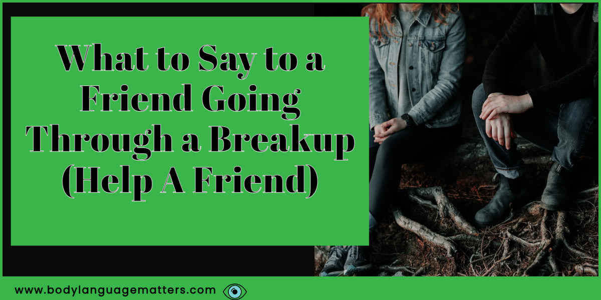 What to Say to a Friend Going Through a Breakup (Help A Friend)