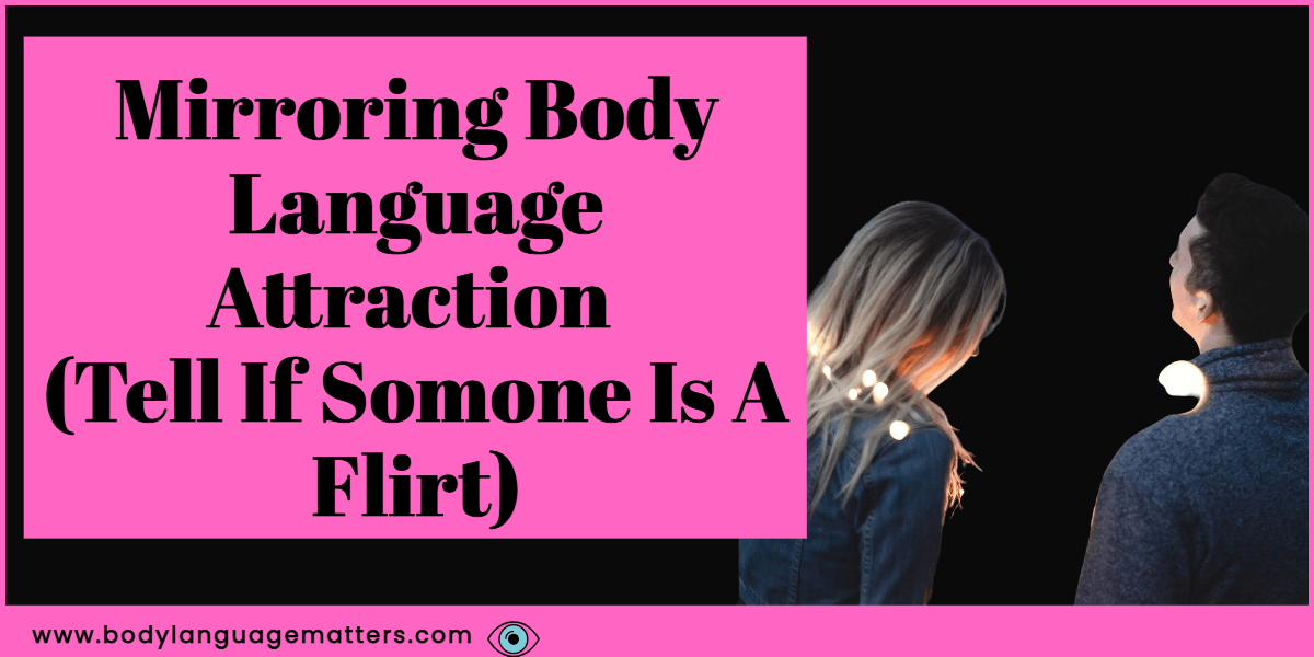 Mirroring Body Language Attraction (Tell If Somone Is A Flirt)