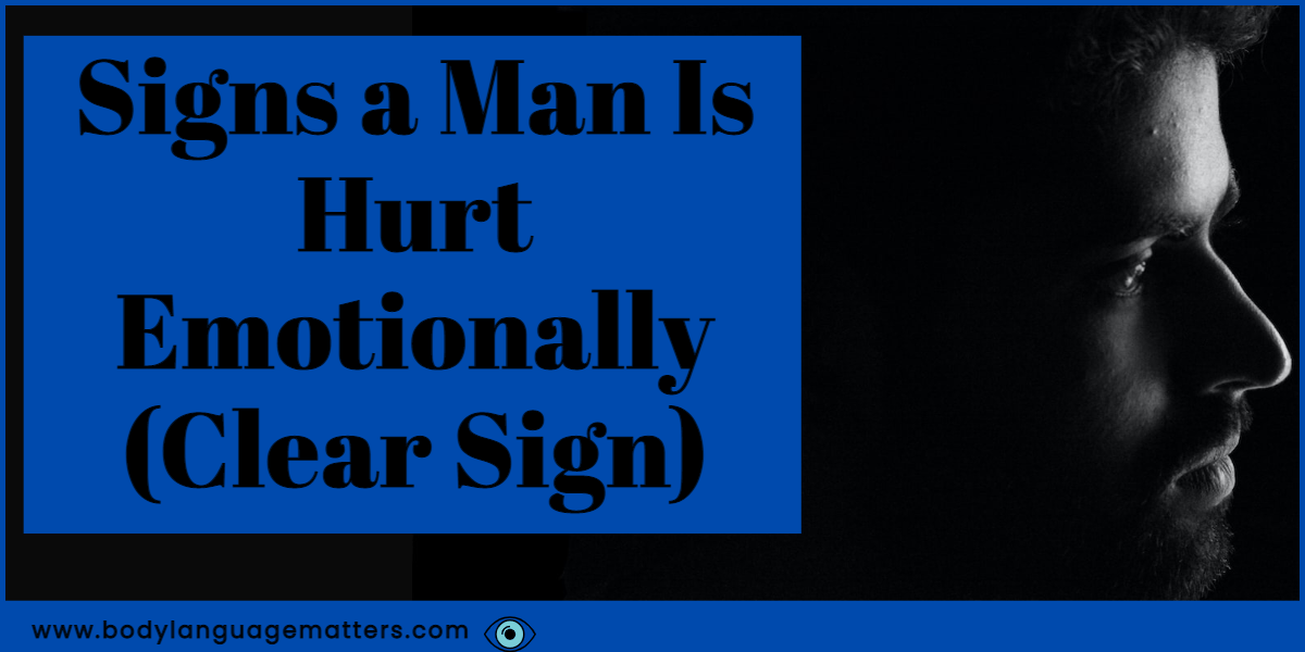 Signs a Man Is Hurt Emotionally (Clear Sign)