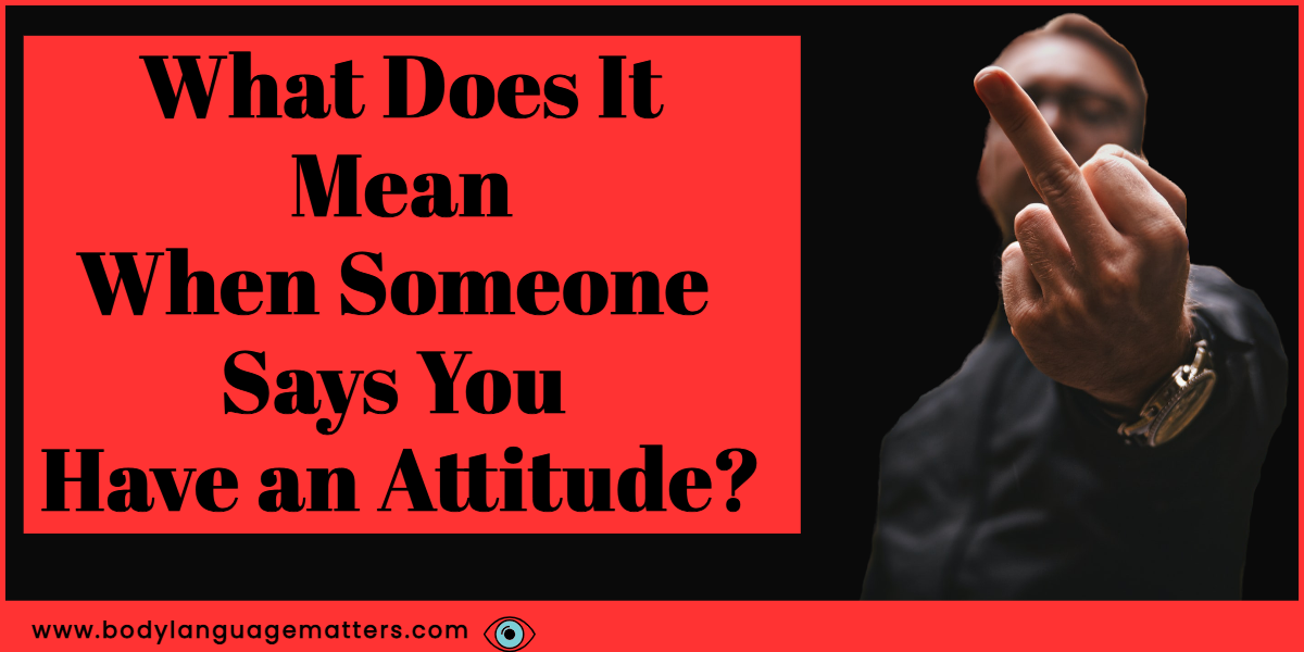 What Does It Mean When Someone Says You Have an Attitude