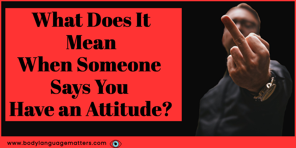 what-does-it-mean-when-someone-says-you-have-an-attitude