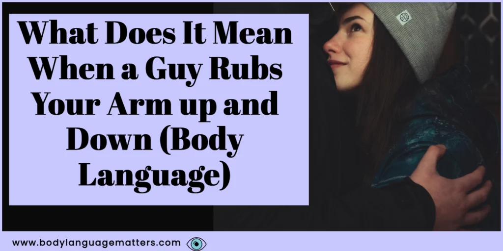 What Does It Mean When a Guy Rubs Your Arm up and Down (Body Language)