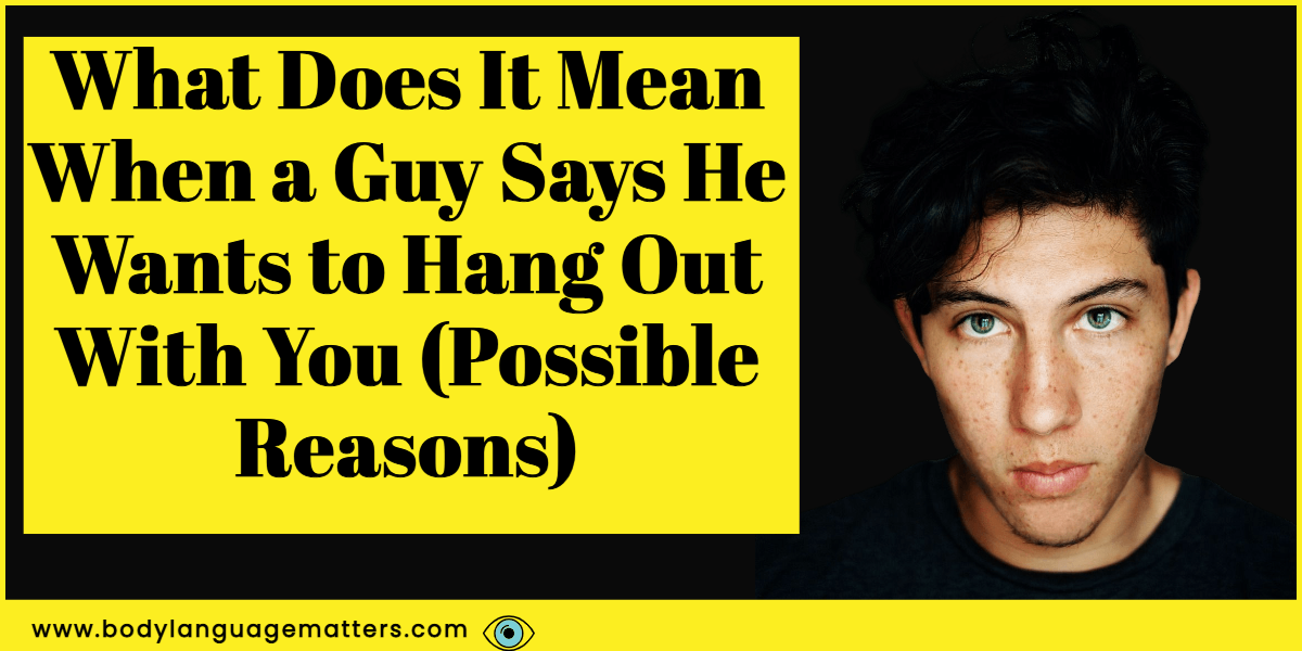 What Does It Mean When a Guy Says He Wants to Hang Out With You (Possible Reasons)