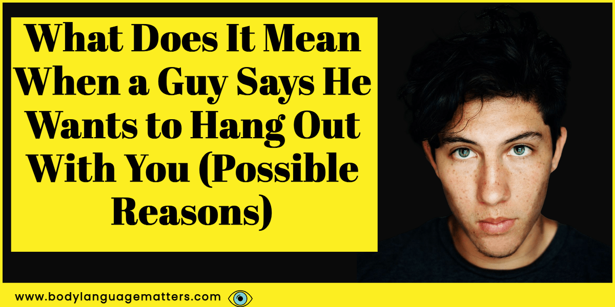 What Does It Mean When A Guy Says He Wants To Hang Out With You 